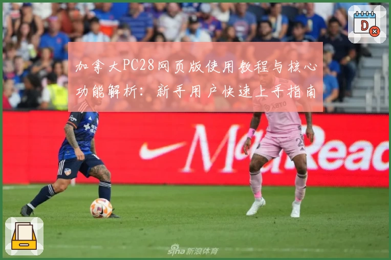 加拿大PC28网页版使用教程与核心功能解析：新手用户快速上手指南