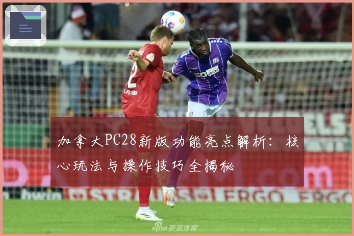 加拿大PC28新版功能亮点解析：核心玩法与操作技巧全揭秘