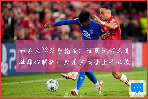 加拿大28新手指南：注册流程及基础操作解析，新用户快速上手必读教程