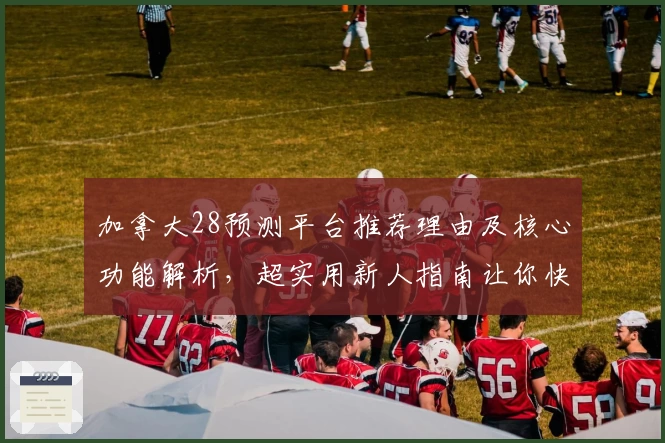 加拿大28预测平台推荐理由及核心功能解析，超实用新人指南让你快速上手
